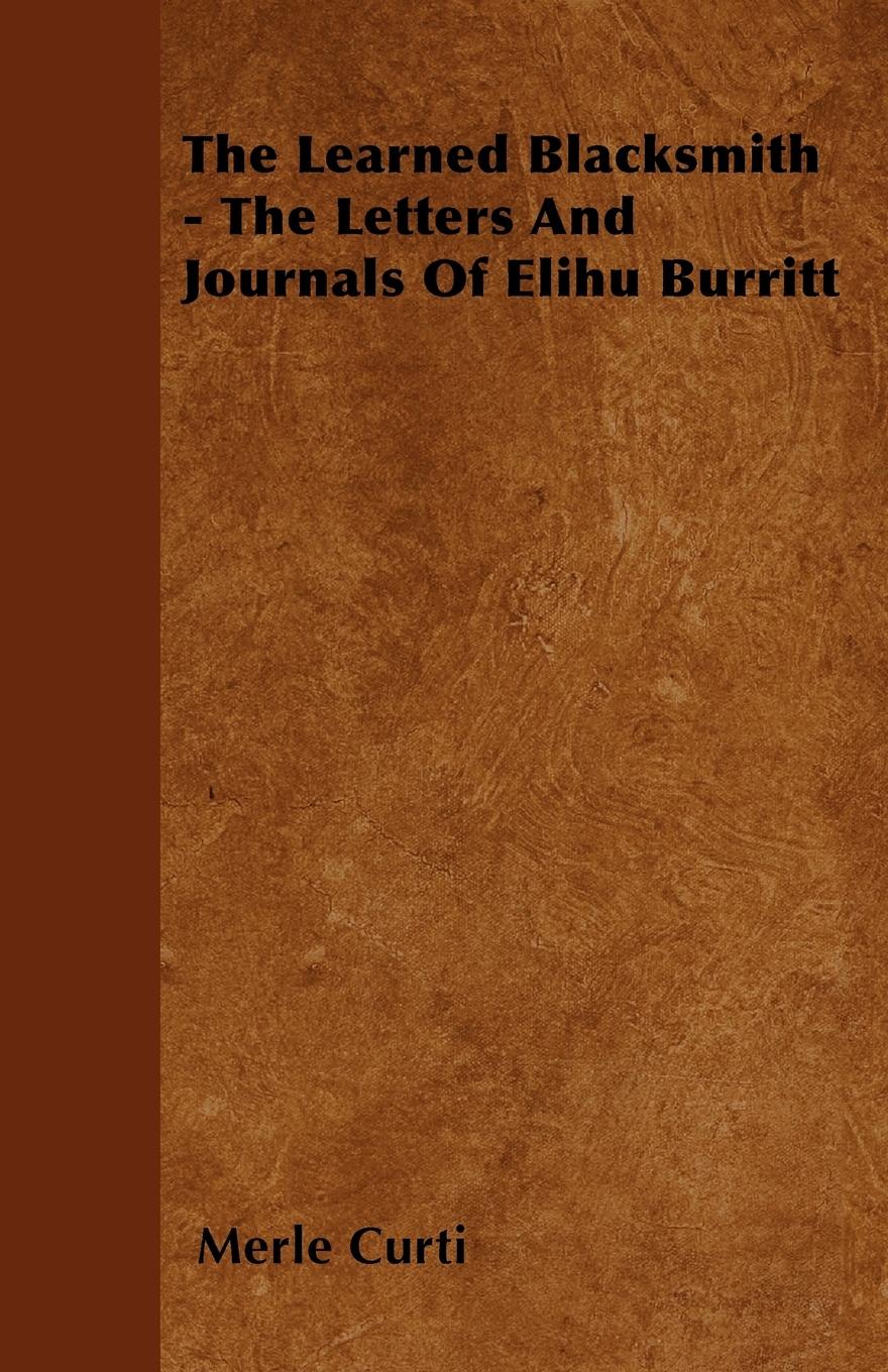 The Learned Blacksmith - The Letters and Journals of Elihu Burritt - Curti, Merle