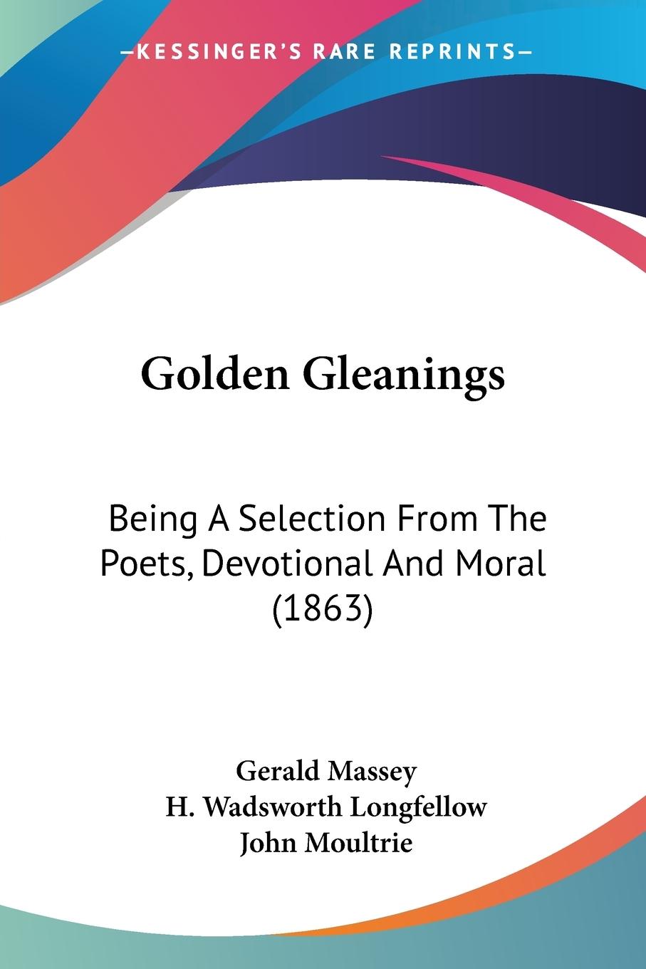Golden Gleanings - Massey, Gerald Longfellow, H. Wadsworth Moultrie, John