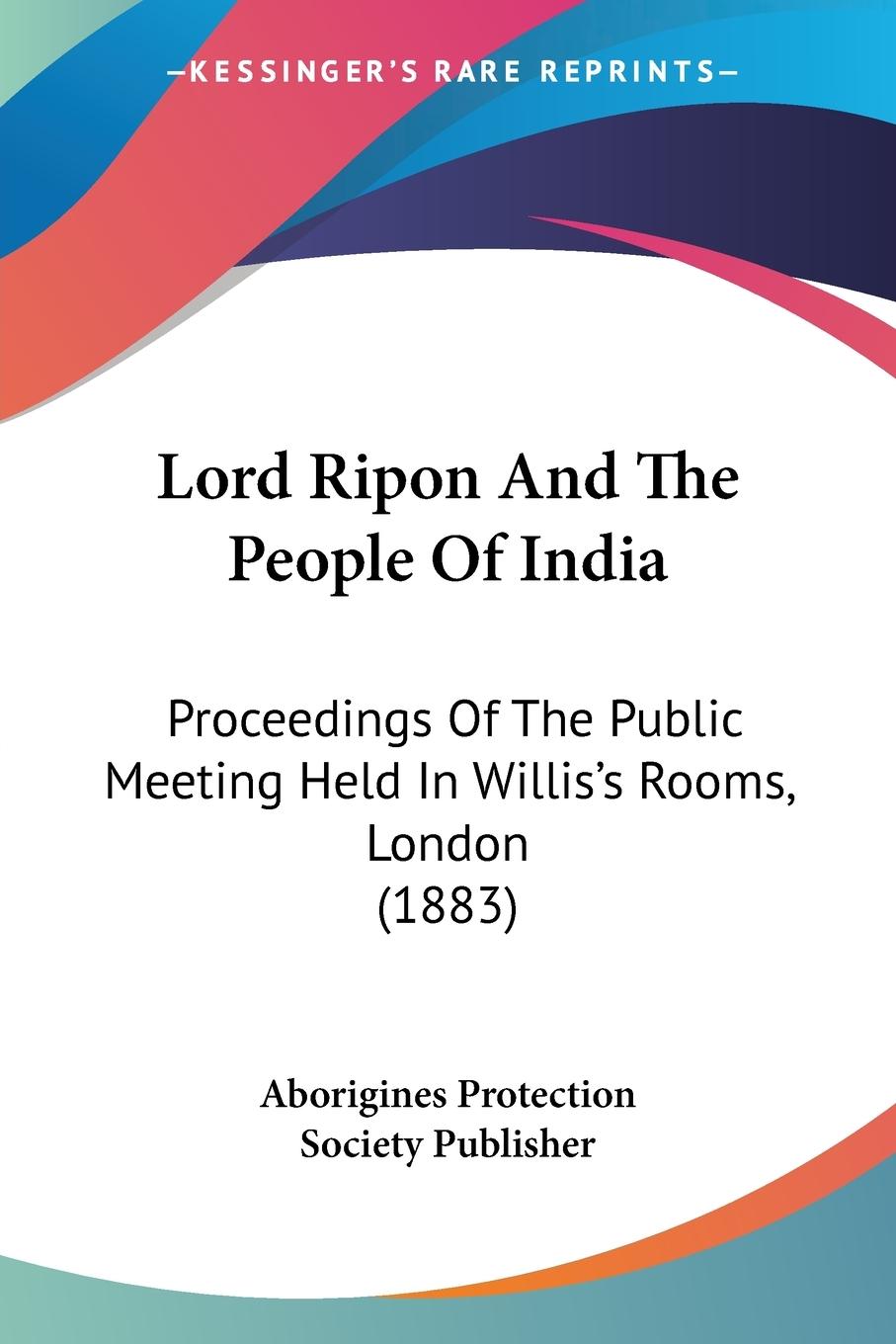 Lord Ripon And The People Of India - Aborigines Protection Society Publisher