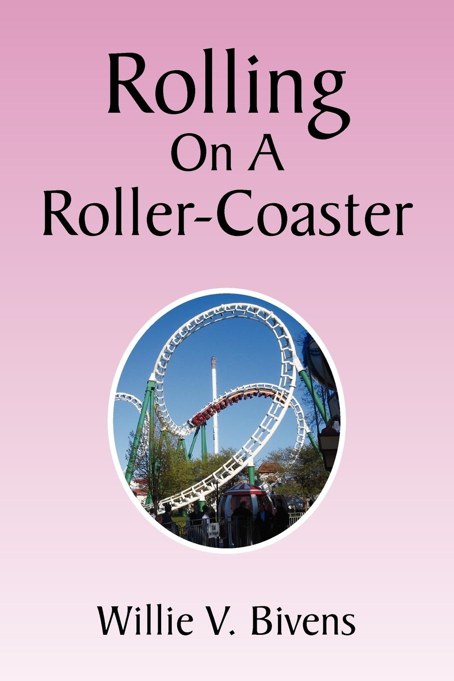 Rolling on a Roller-Coaster - Bivens, Willie V.