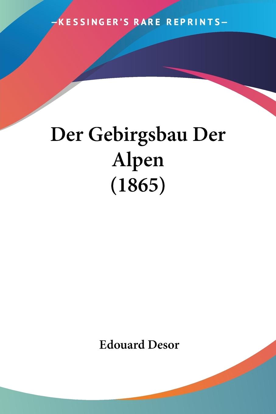 Der Gebirgsbau Der Alpen (1865) - Desor, Edouard