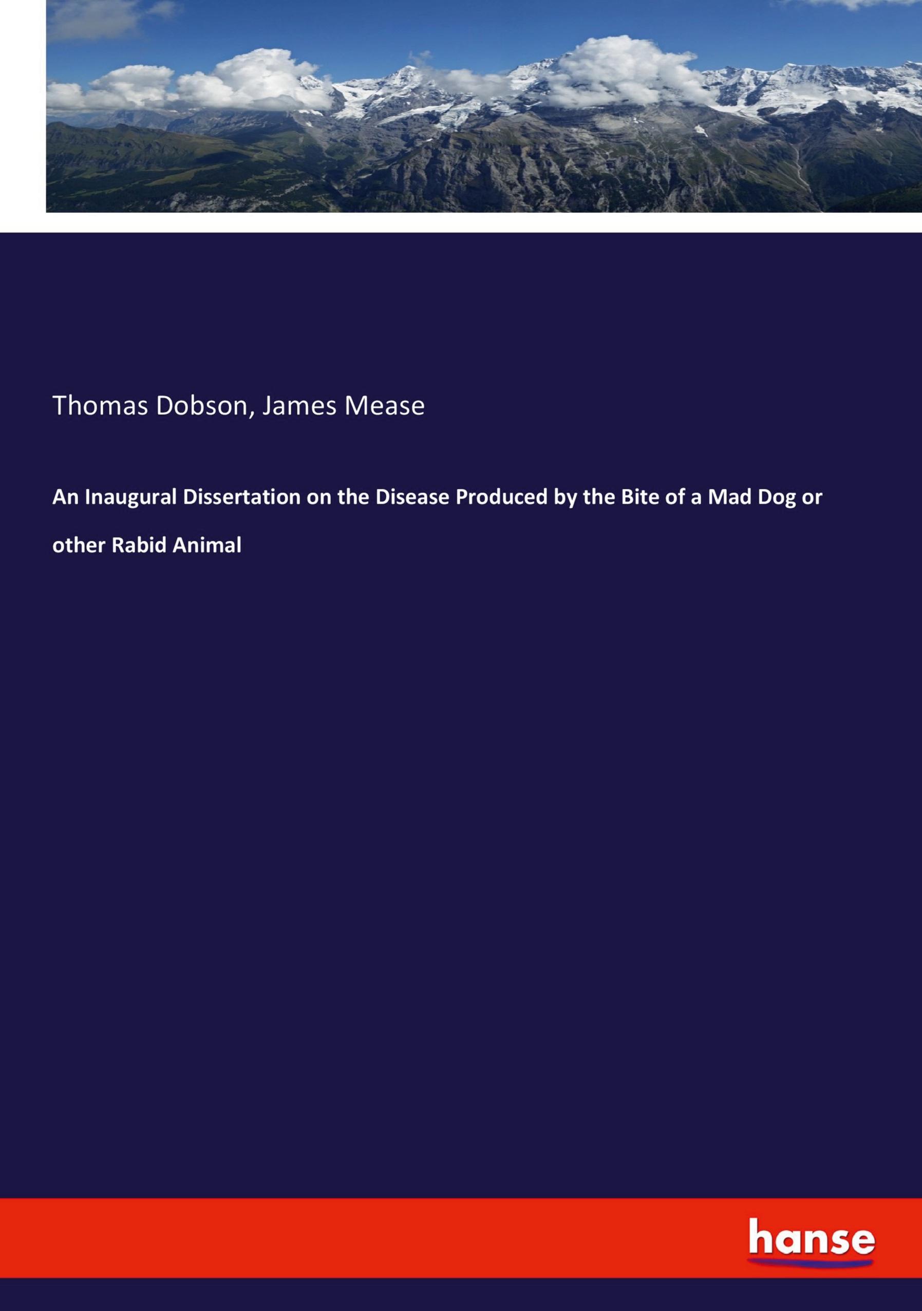 An Inaugural Dissertation on the Disease Produced by the Bite of a Mad Dog or other Rabid Animal - Dobson, Thomas Mease, James