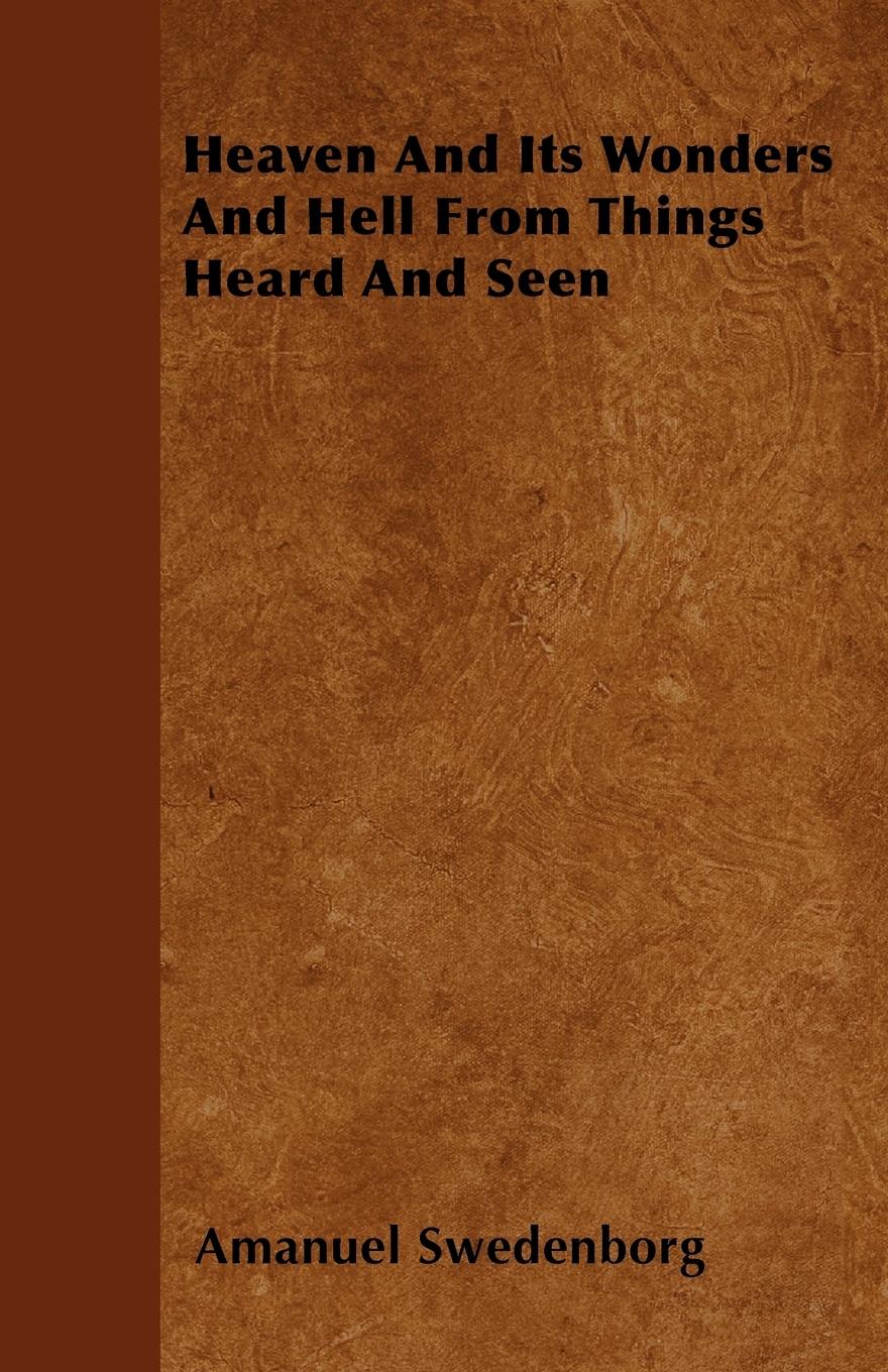 Heaven And Its Wonders And Hell From Things Heard And Seen - Swedenborg, Amanuel