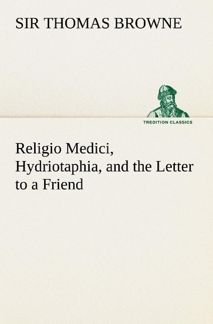 Religio Medici, Hydriotaphia, and the Letter to a Friend - Browne, Thomas