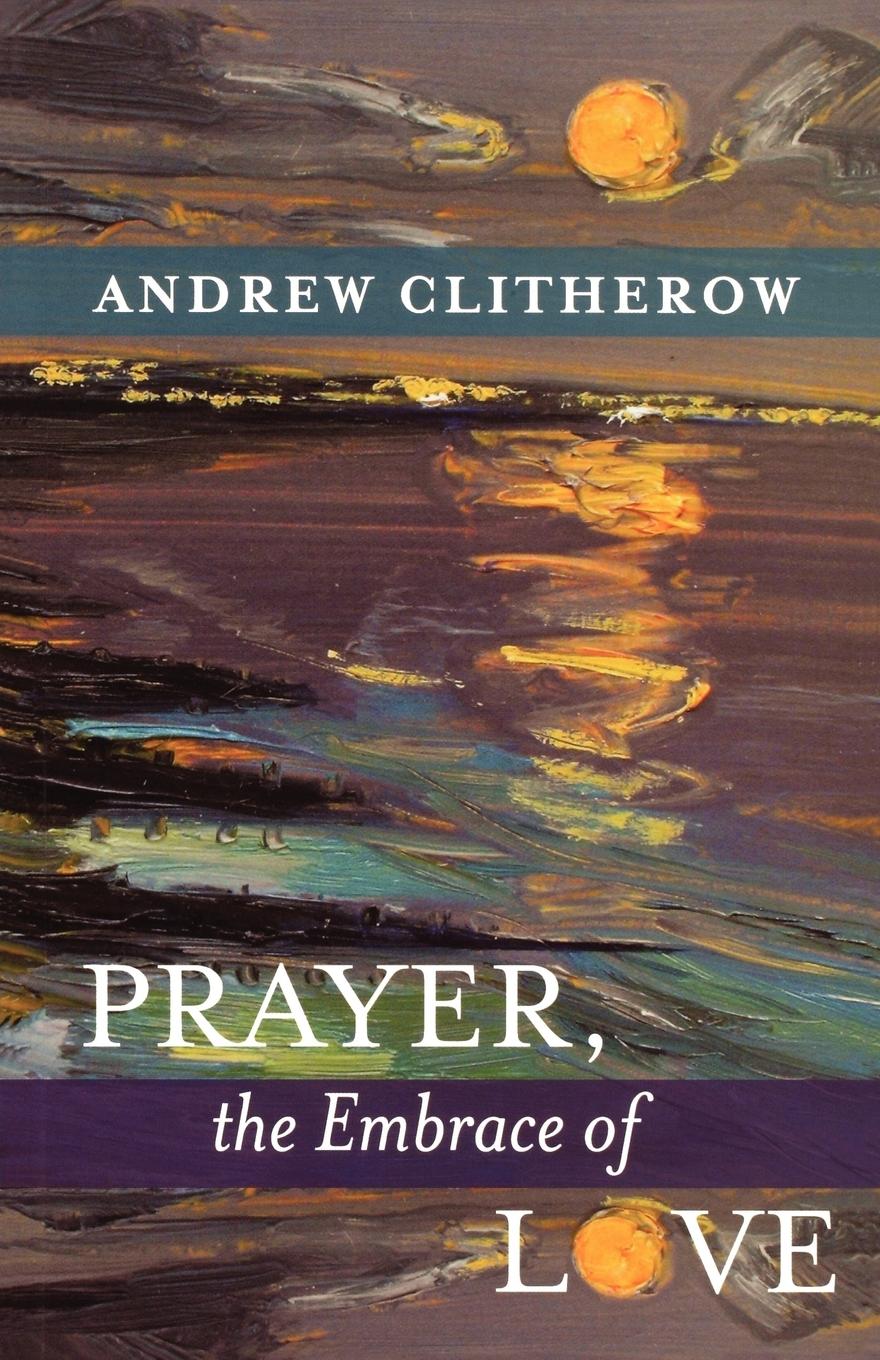 Prayer, the Embrace of Love - Clitherow, Andrew
