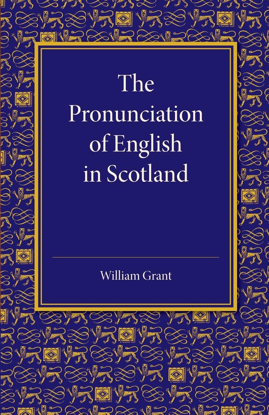 The Pronunciation of English in Scotland - Grant, William