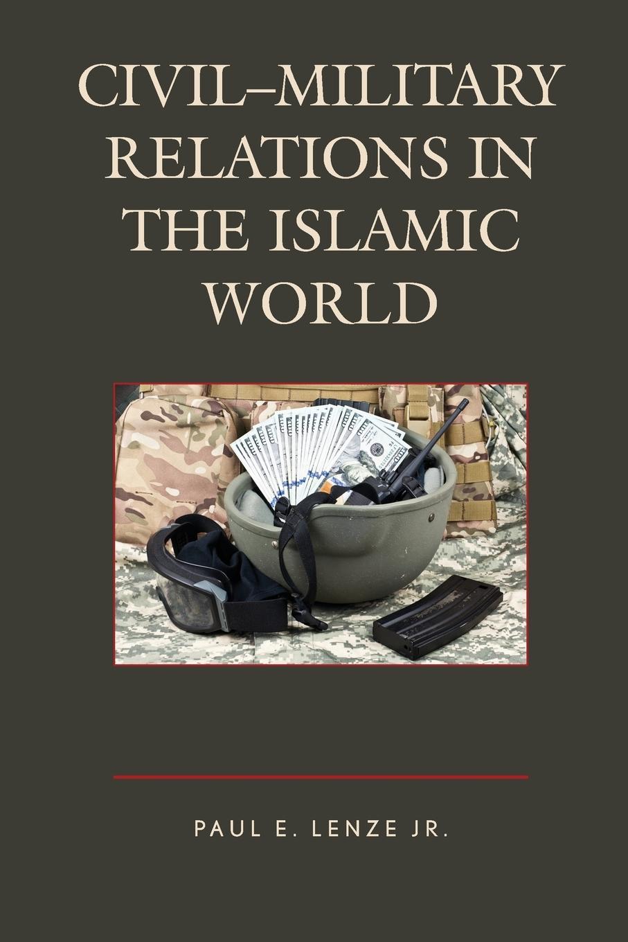 Civil-Military Relations in the Islamic World - Lenze, Jr. Paul E.