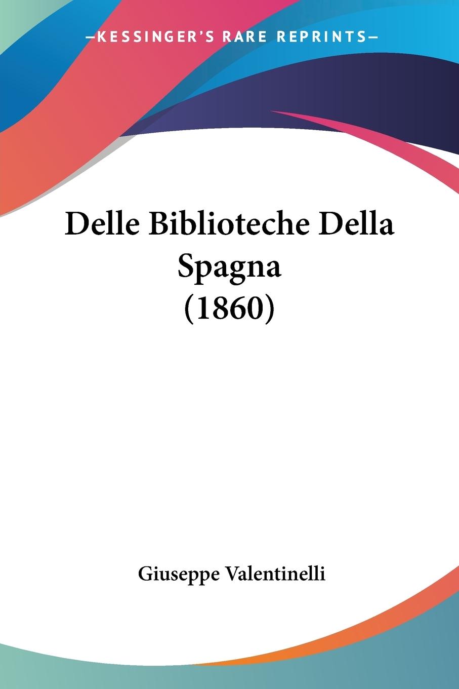 Delle Biblioteche Della Spagna (1860) - Valentinelli, Giuseppe