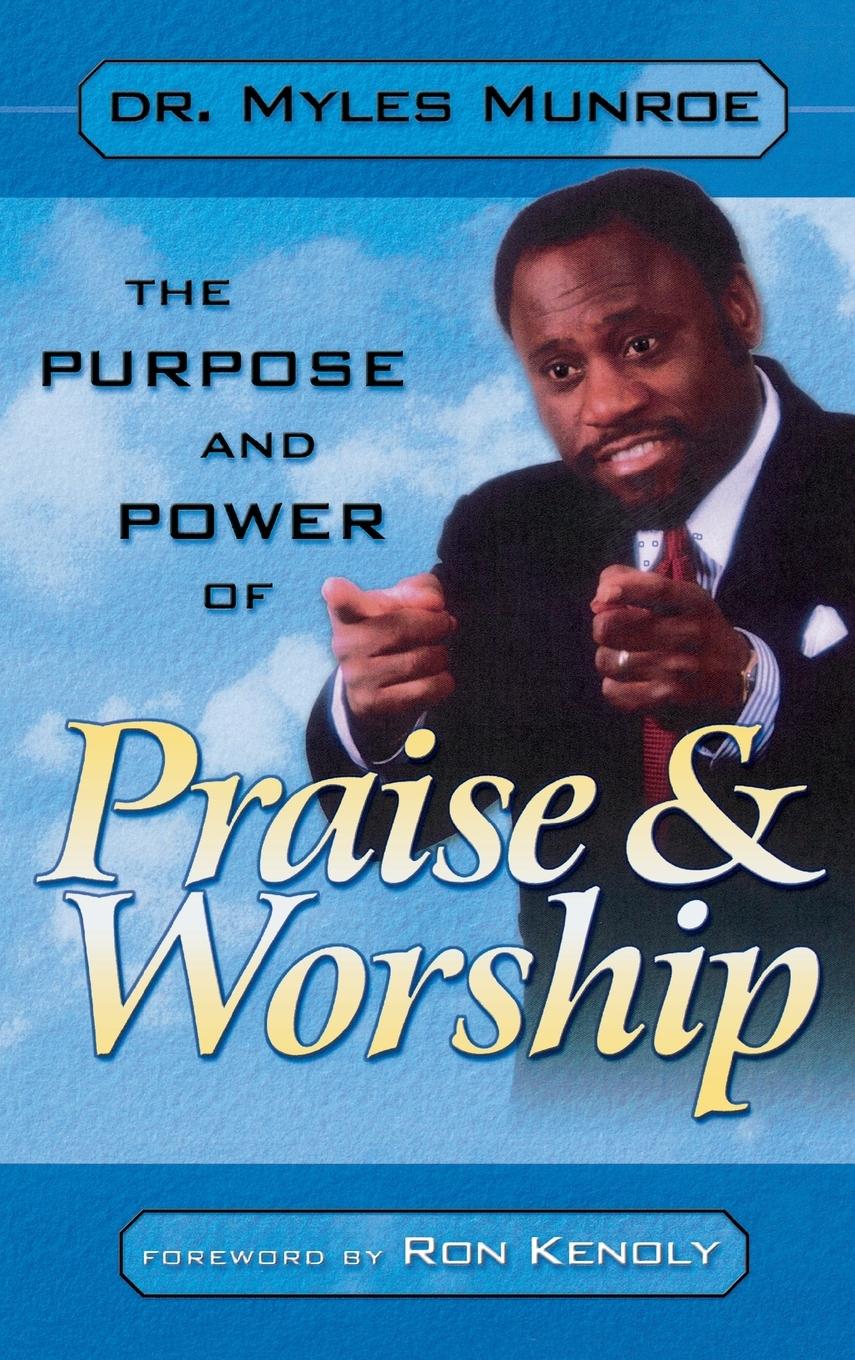 Purpose and Power of Praise and Worship - Munroe, Myles