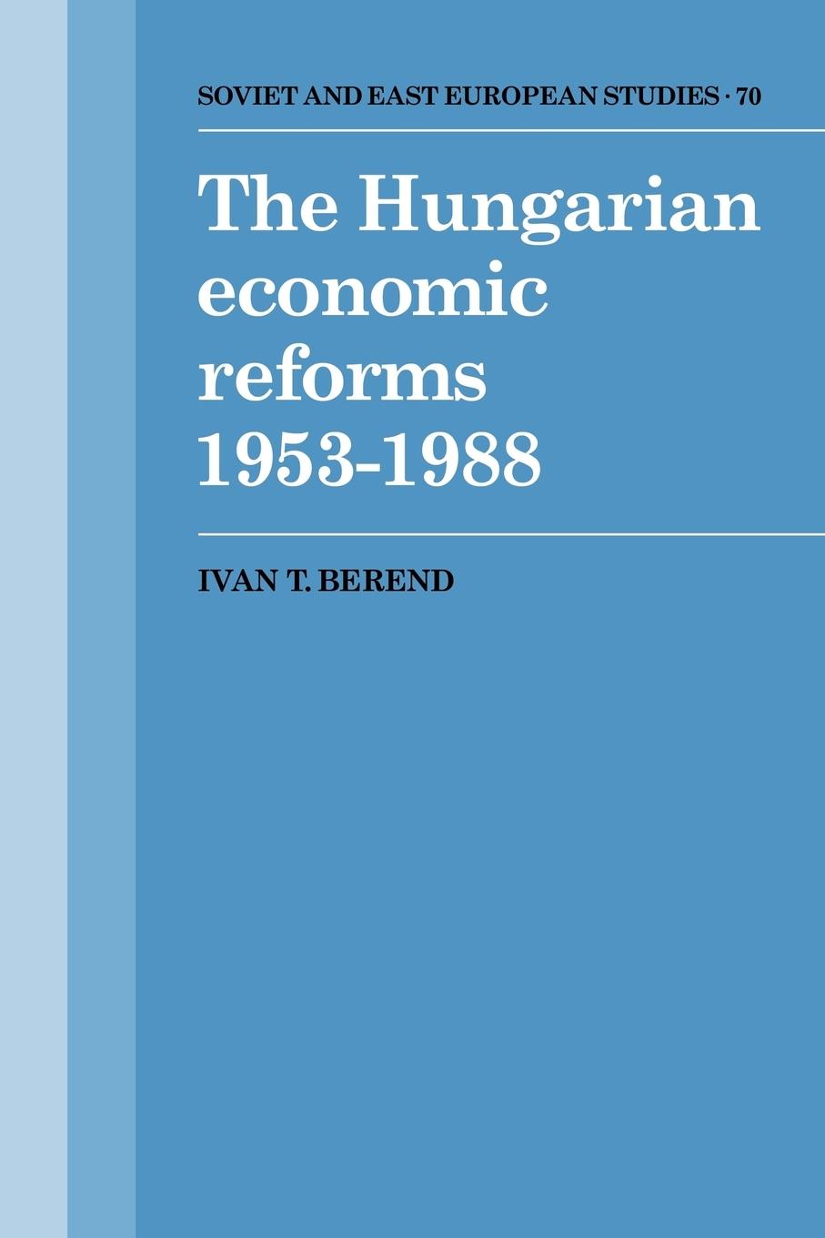 The Hungarian Economic Reforms 1953 1988 - Berend, Ivan T. Ivan T., Berend