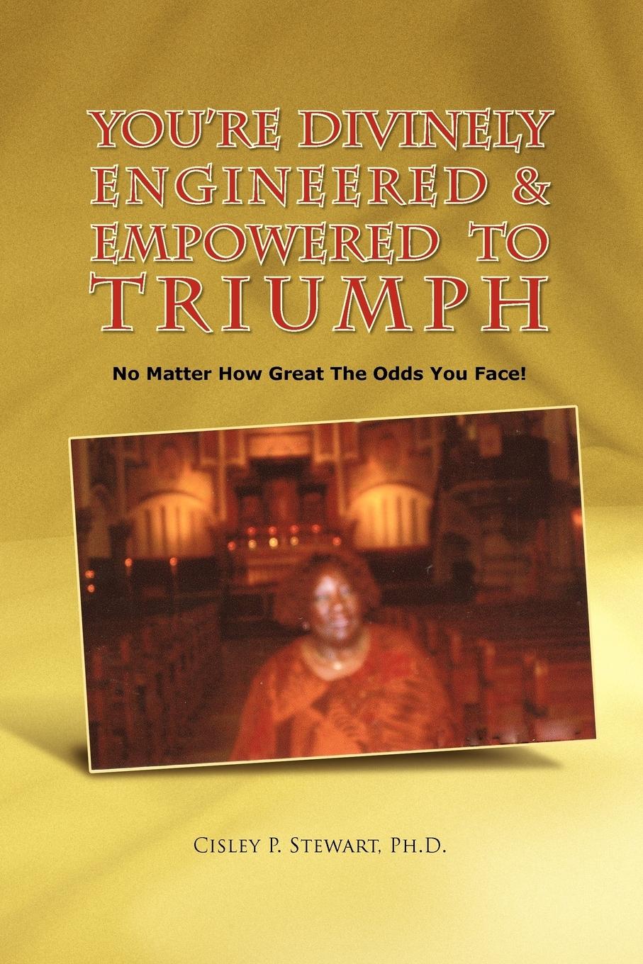 You re Divinely Engineered & Empowered to Triumph - Stewart, Cisley P. Ph. D.