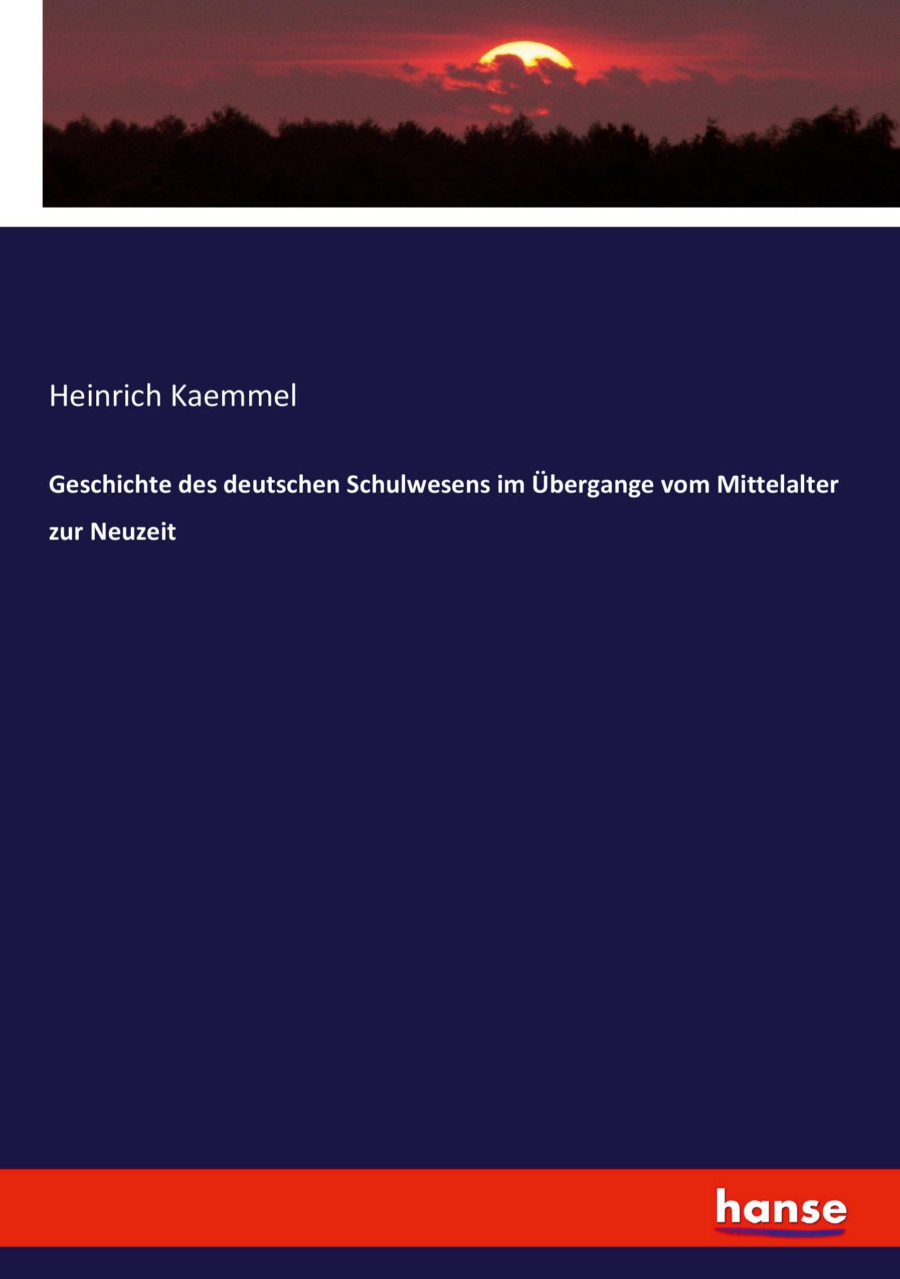 Geschichte des deutschen Schulwesens im Uebergange vom Mittelalter zur Neuzeit - Kaemmel, Heinrich