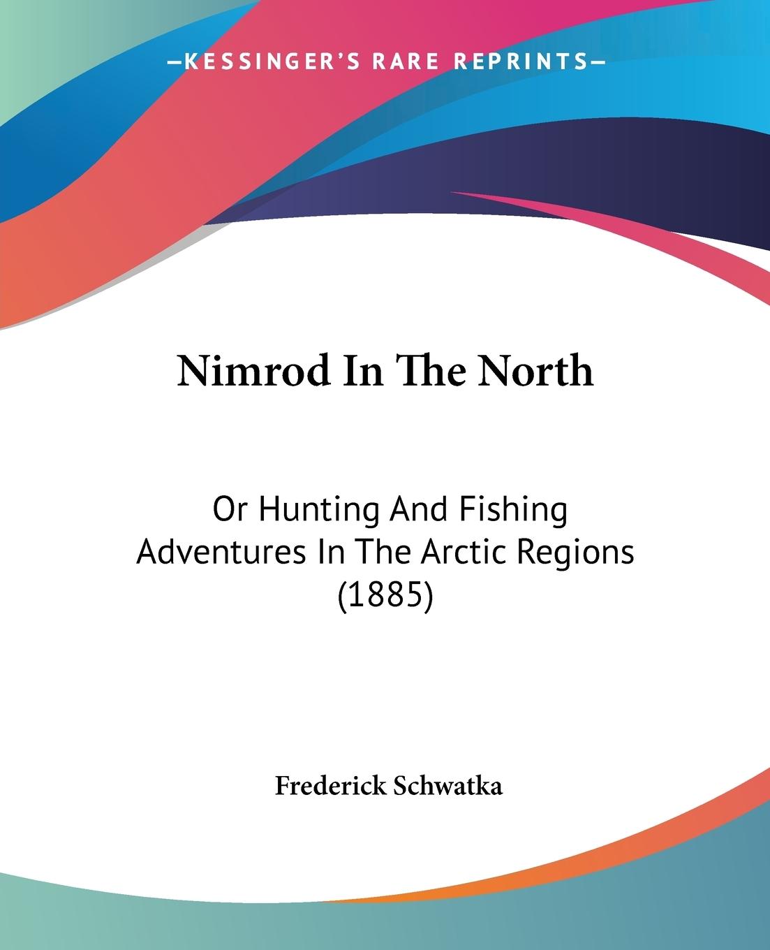 Nimrod In The North - Schwatka, Frederick