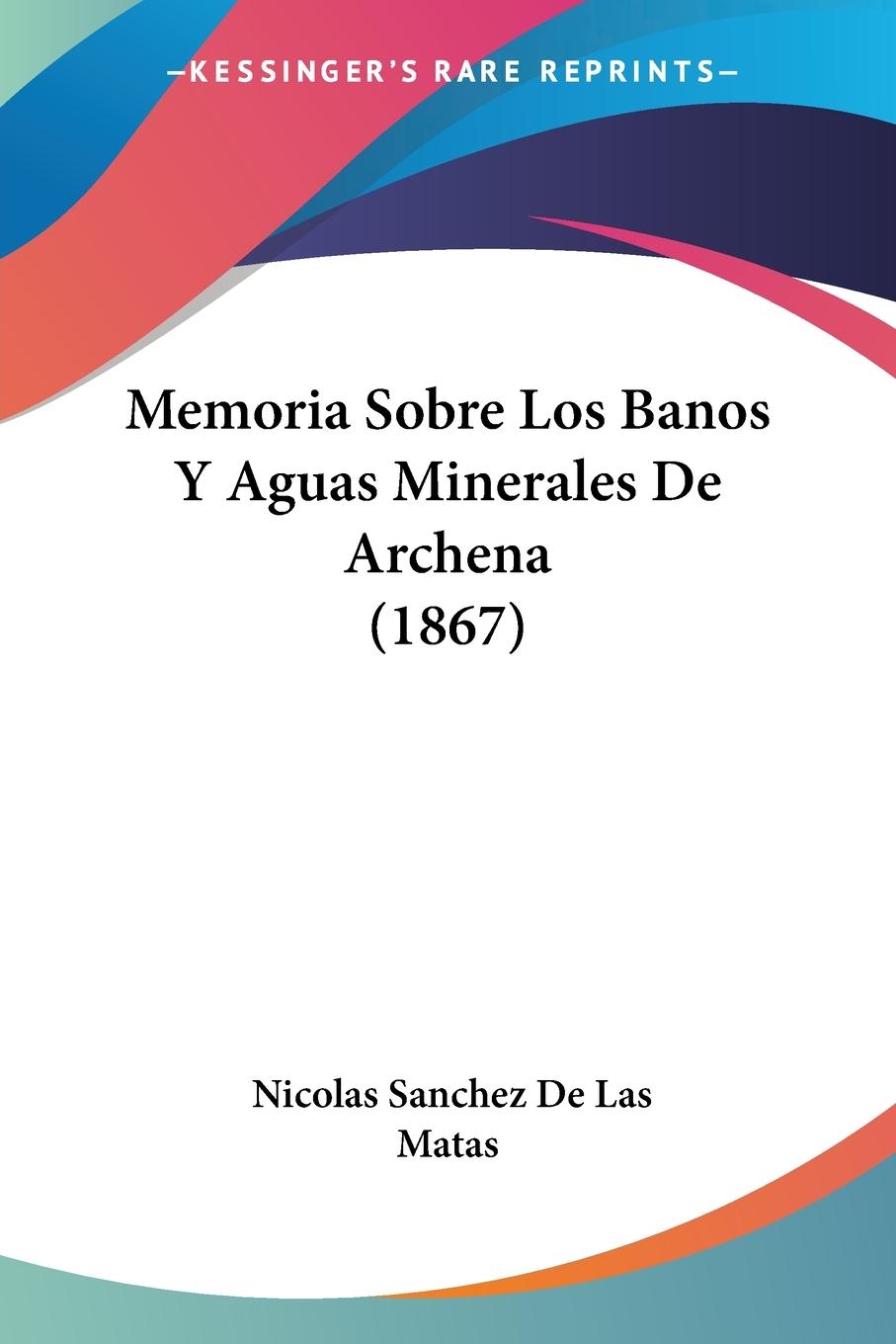Memoria Sobre Los Banos Y Aguas Minerales De Archena (1867) - De Las Matas, Nicolas Sanchez