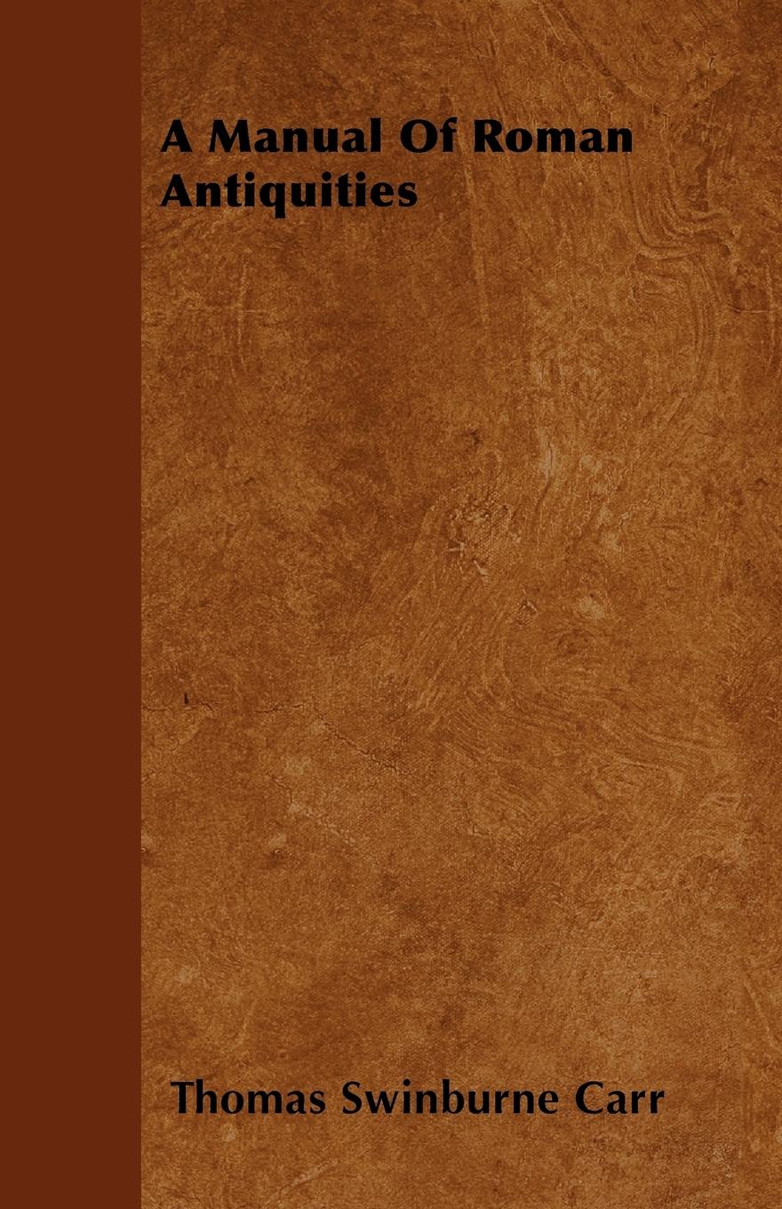 A Manual Of Roman Antiquities - Carr, Thomas Swinburne