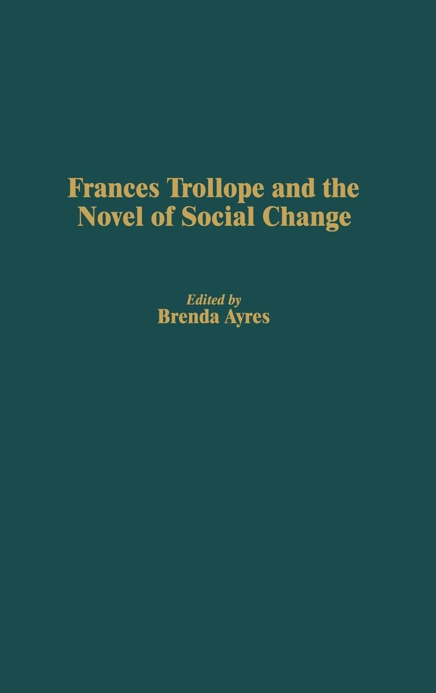 Frances Trollope and the Novel of Social Change - Ayres, Brenda