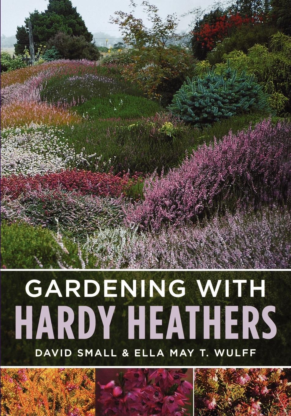 Gardening with Hardy Heathers - Small, David Wulff, Ella May T.