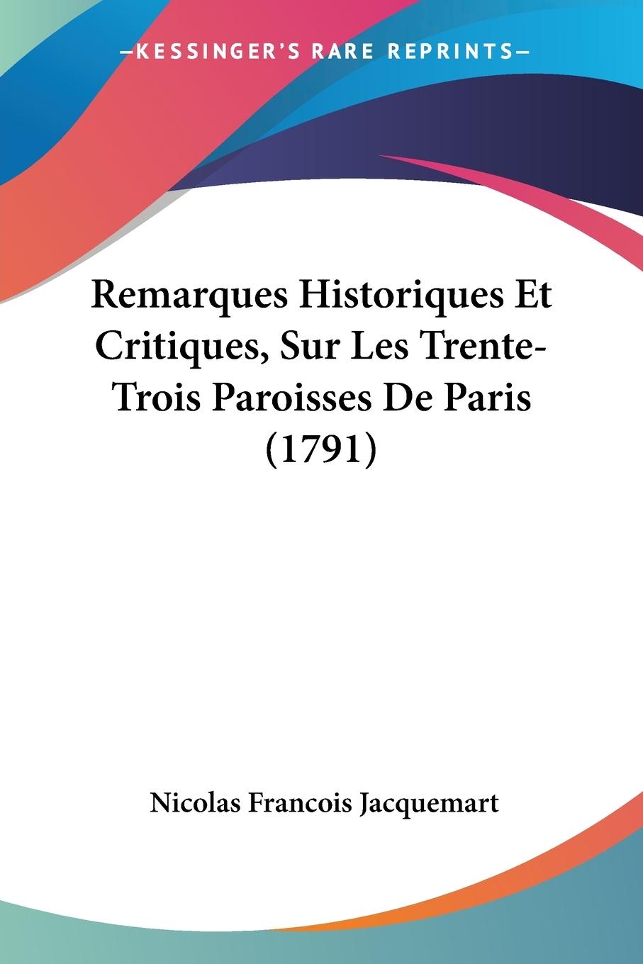 Remarques Historiques Et Critiques, Sur Les Trente-Trois Paroisses De Paris (1791) - Jacquemart, Nicolas Francois