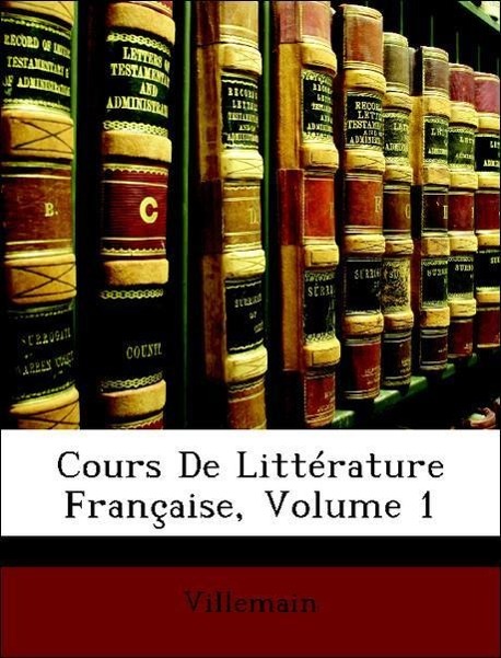 Cours De Littérature Française, Volume 1 - Villemain