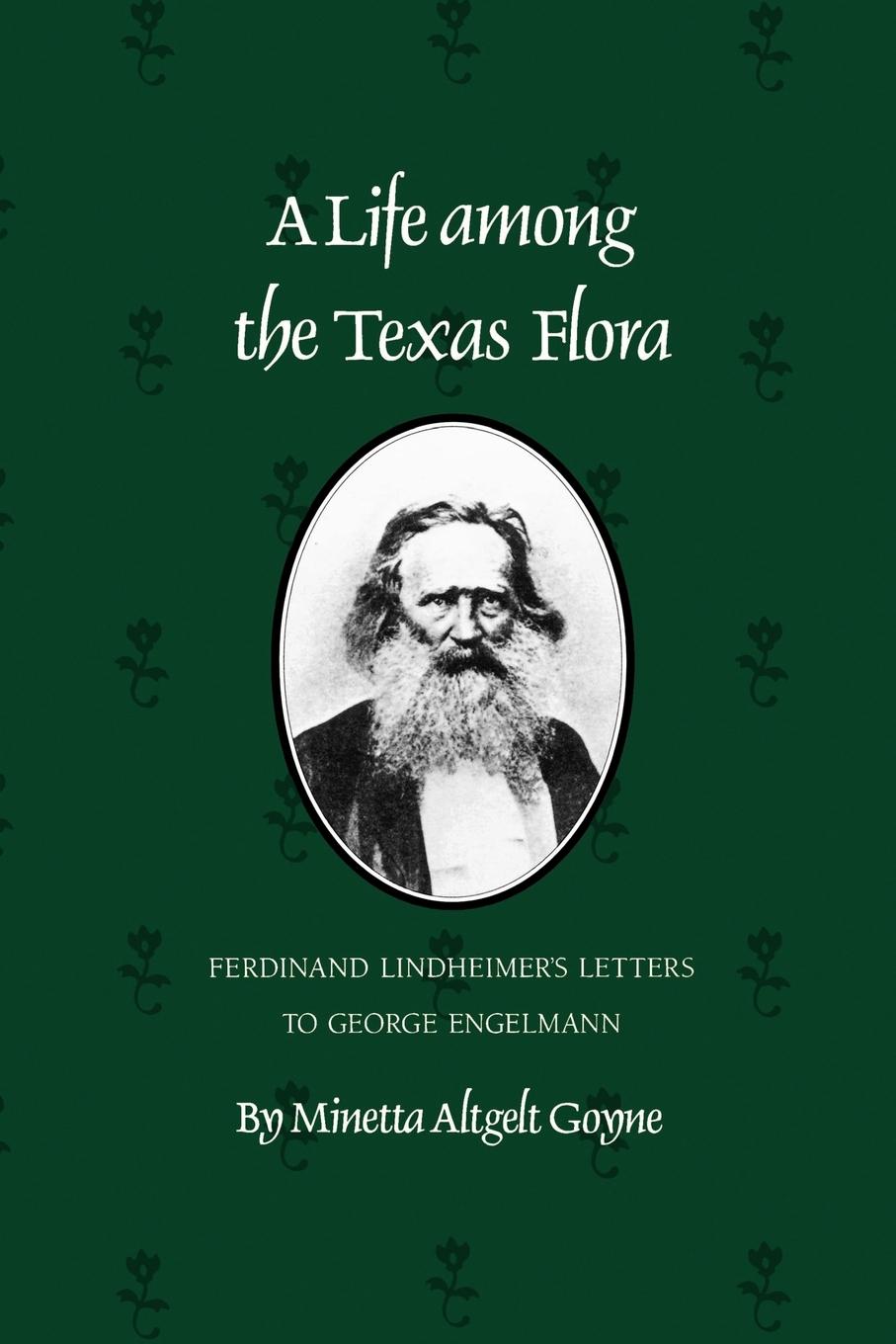 A Life Among the Texas Flora - Goyne, Minetta Altgelt