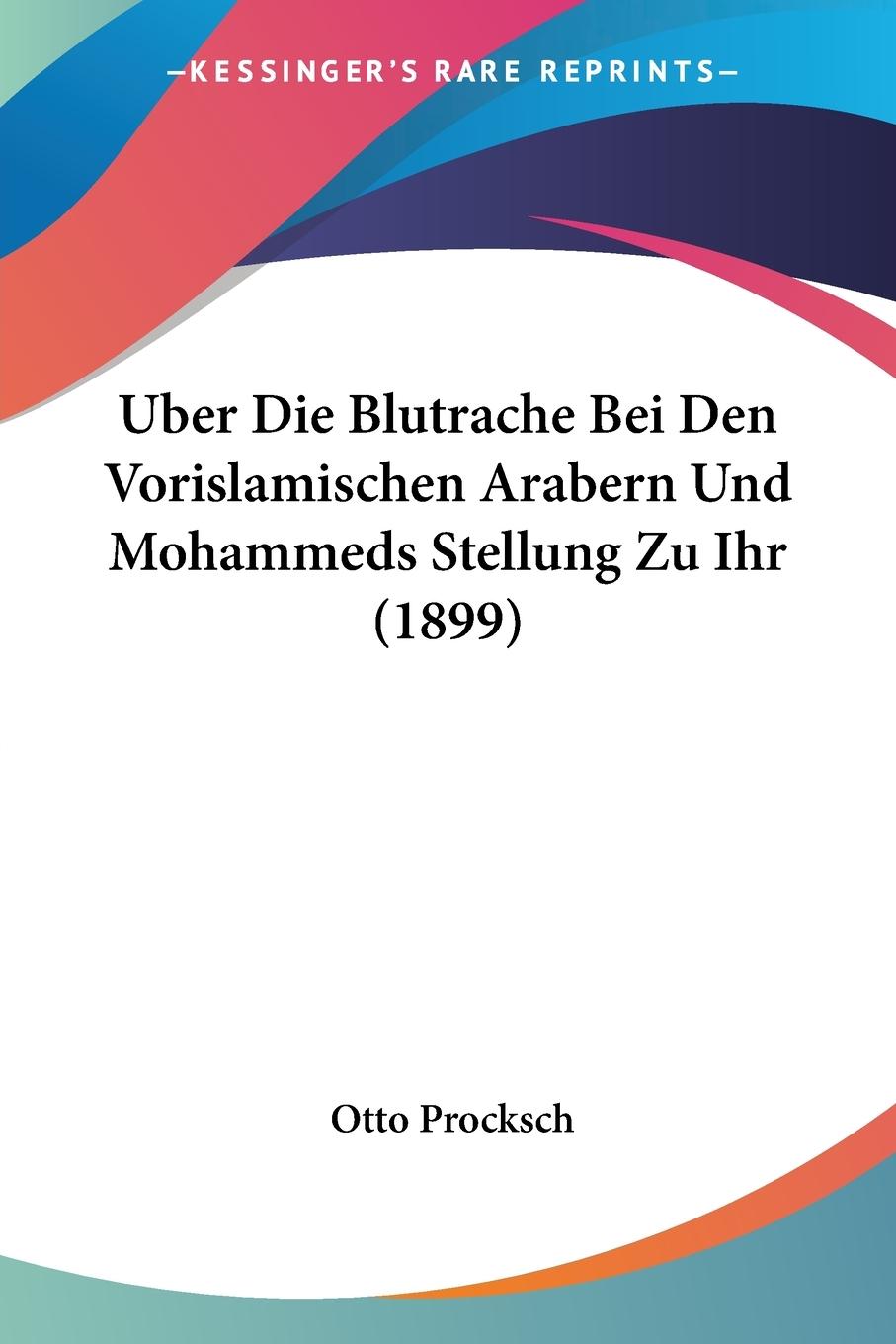 Uber Die Blutrache Bei Den Vorislamischen Arabern Und Mohammeds Stellung Zu Ihr (1899) - Procksch, Otto