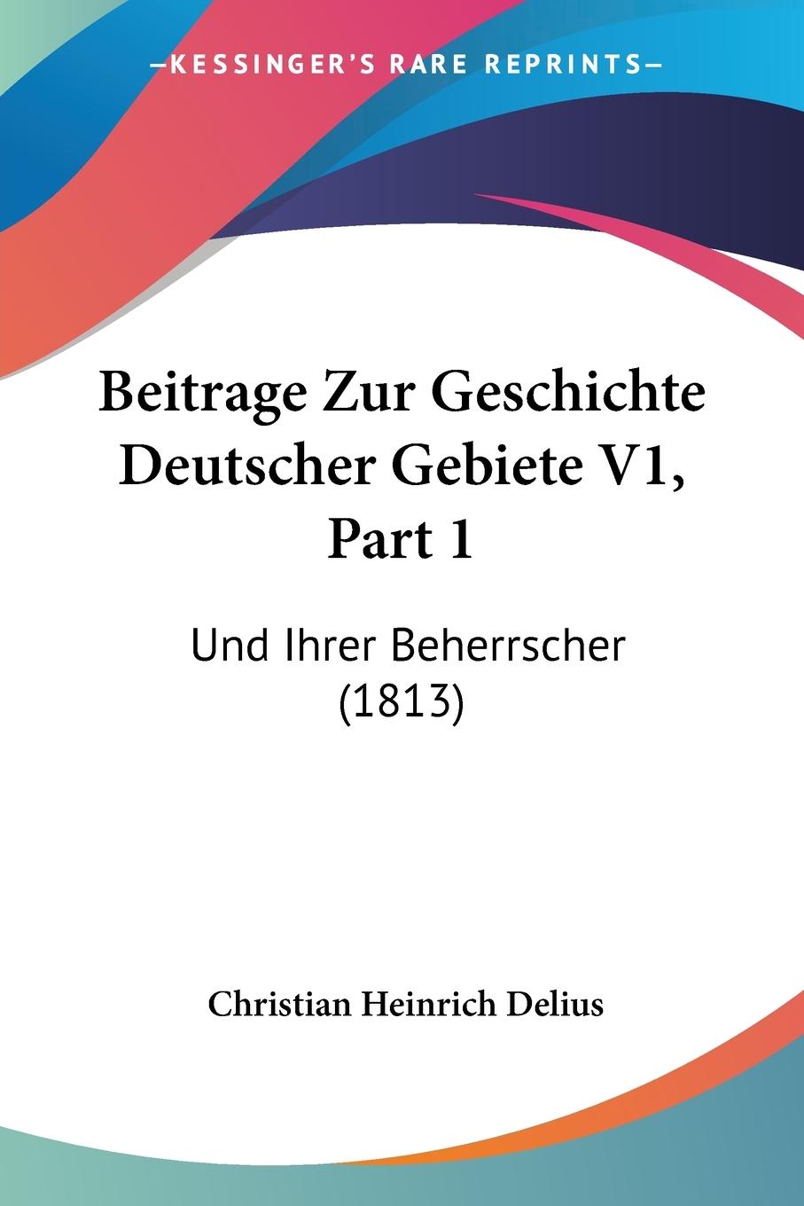 Beitrage Zur Geschichte Deutscher Gebiete V1, Part 1 - Delius, Christian Heinrich