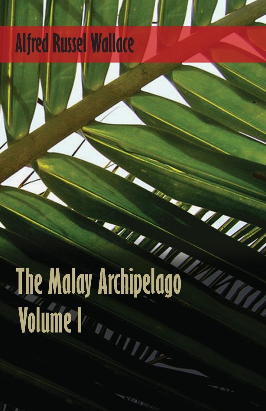 The Malay Archipelago - Volume 1 - Wallace, Alfred Russel