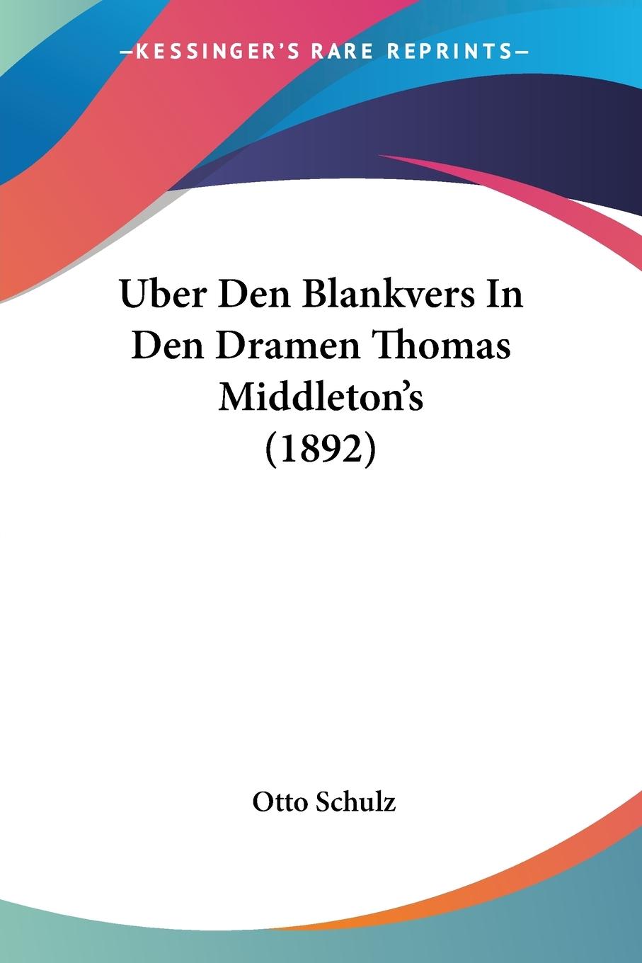 Uber Den Blankvers In Den Dramen Thomas Middleton s (1892) - Schulz, Otto