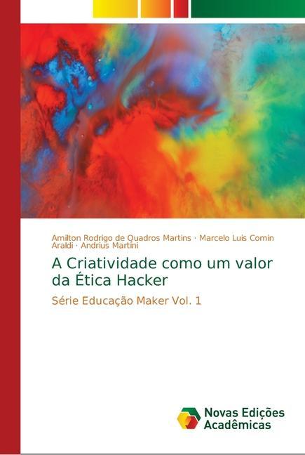 A Criatividade como um valor da Ética Hacker - Martins, Amilton Rodrigo de Quadros Comin Araldi, Marcelo Luis Martini, Andrius