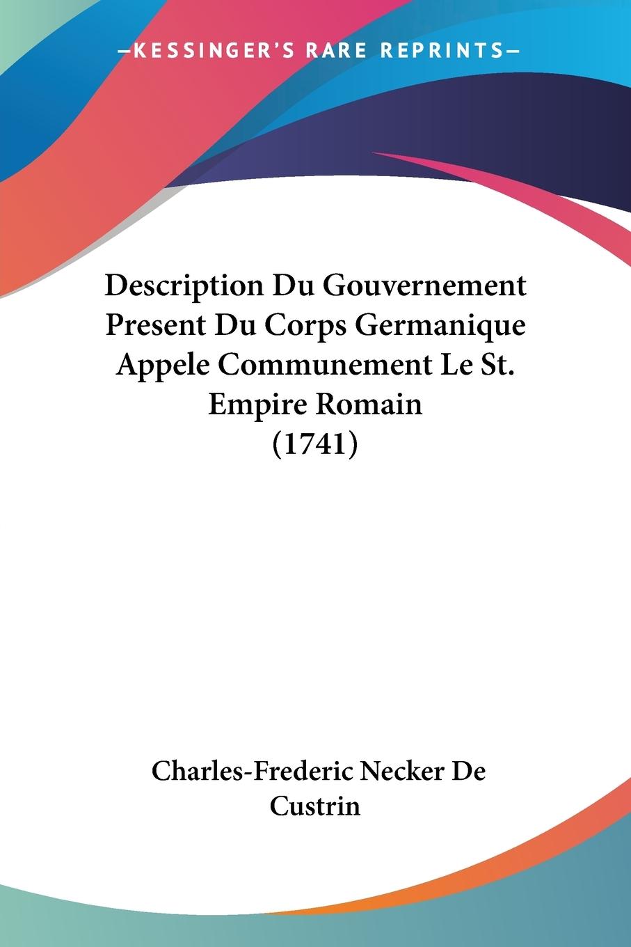 Description Du Gouvernement Present Du Corps Germanique Appele Communement Le St. Empire Romain (1741) - Custrin, Charles-Frederic Necker De