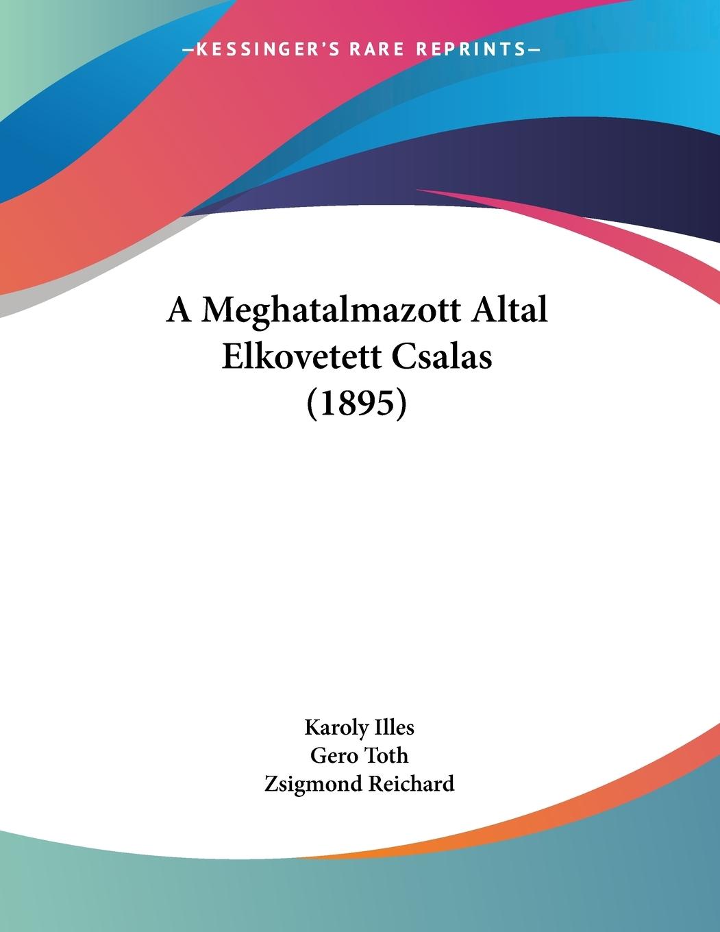 A Meghatalmazott Altal Elkovetett Csalas (1895) - Illes, Karoly Toth, Gero Reichard, Zsigmond
