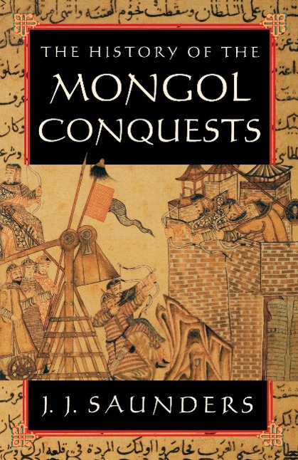 The History of the Mongol Conquests - Saunders, J. J.