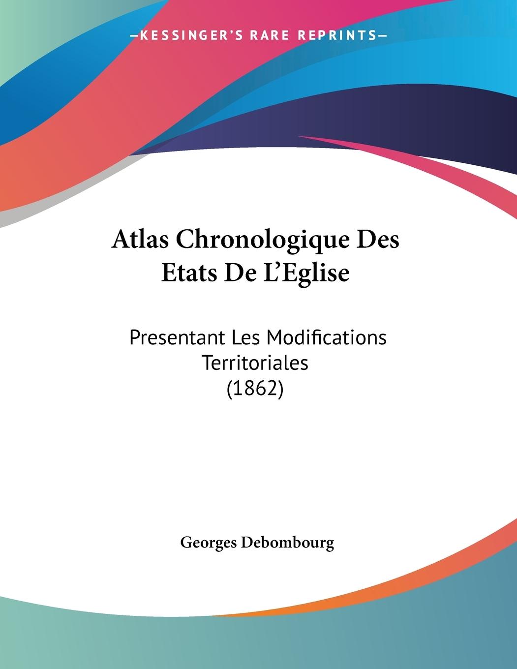 Atlas Chronologique Des Etats De L Eglise - Debombourg, Georges