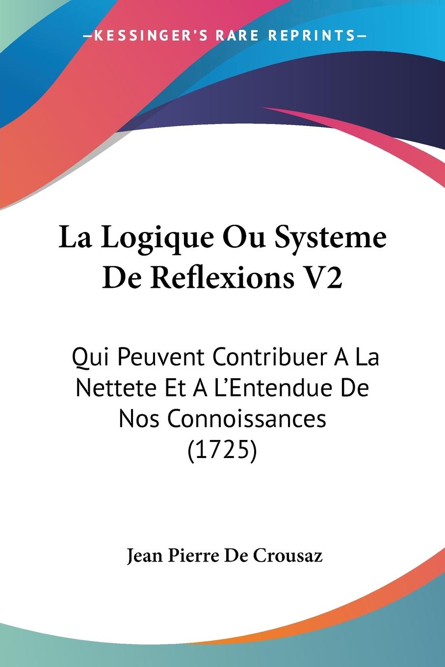 La Logique Ou Systeme De Reflexions V2 - Crousaz, Jean Pierre De