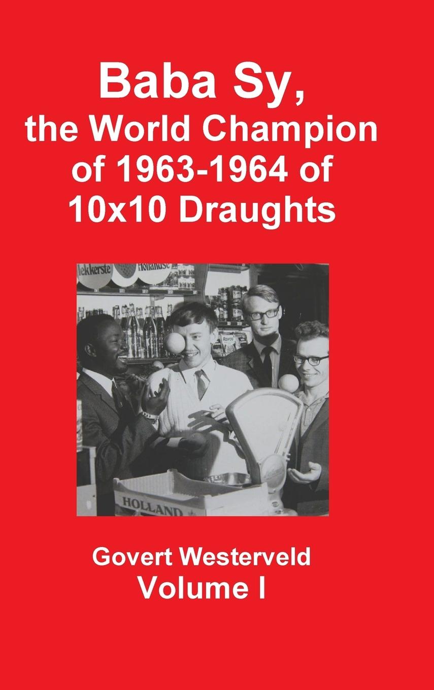 Baba Sy, the World Champion of 1963-1964 of 10x10 Draughts -   Volume I - Westerveld, Govert