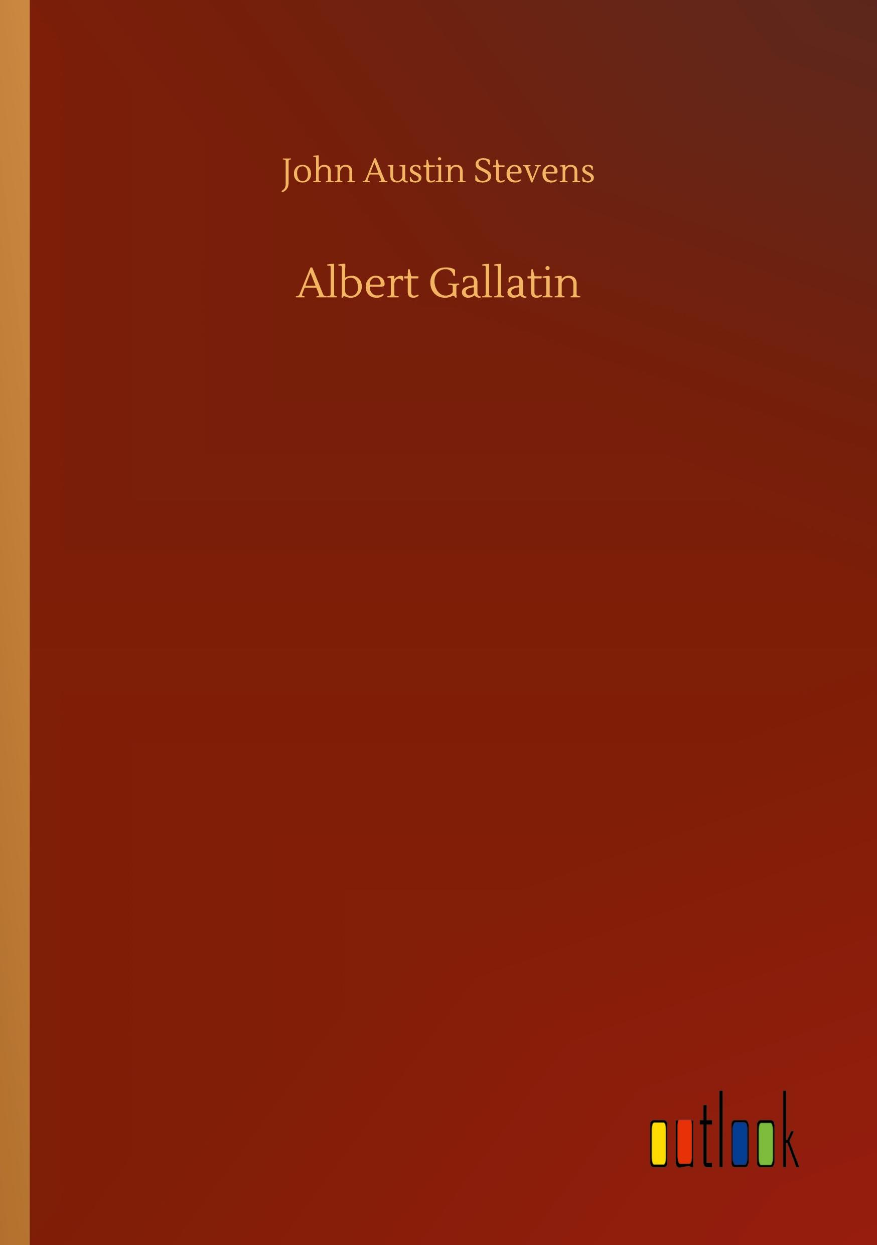 Albert Gallatin - Stevens, John Austin