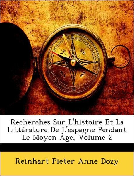 Recherches Sur L histoire Et La Littérature De L espagne Pendant Le Moyen Âge, Volume 2 - Dozy, Reinhart Pieter Anne