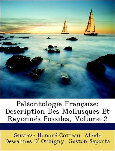 Paléontologie Française: Description Des Mollusques Et Rayonnés Fossiles, Volume 2 - Cotteau, Gustave Honoré Orbigny, Alcide Dessalines D  Saporta, Gaston
