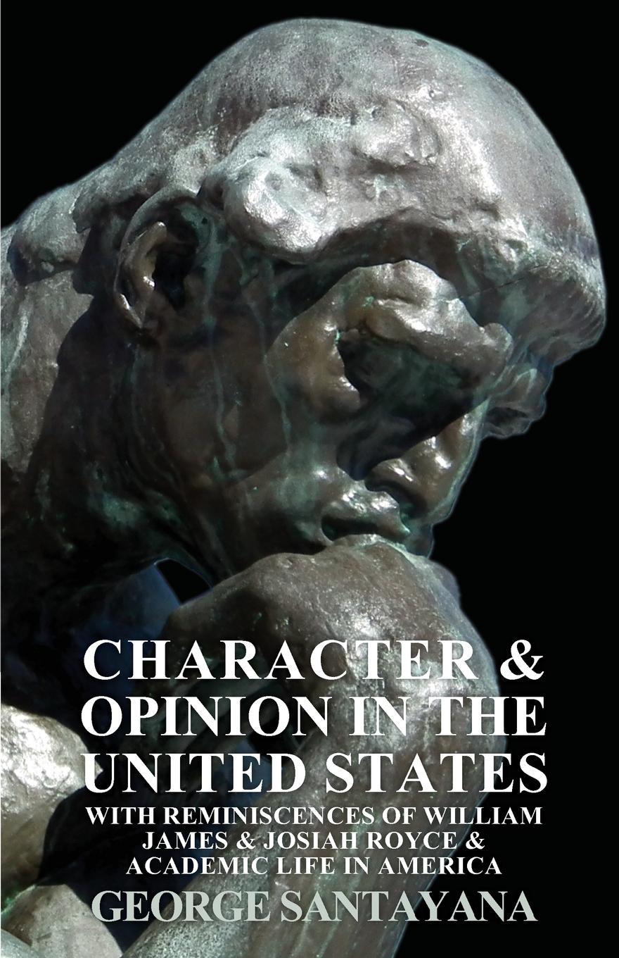 Character and Opinion in the United States, with Reminiscences of William James and Josiah Royce and Academic Life in America - Santayana, George