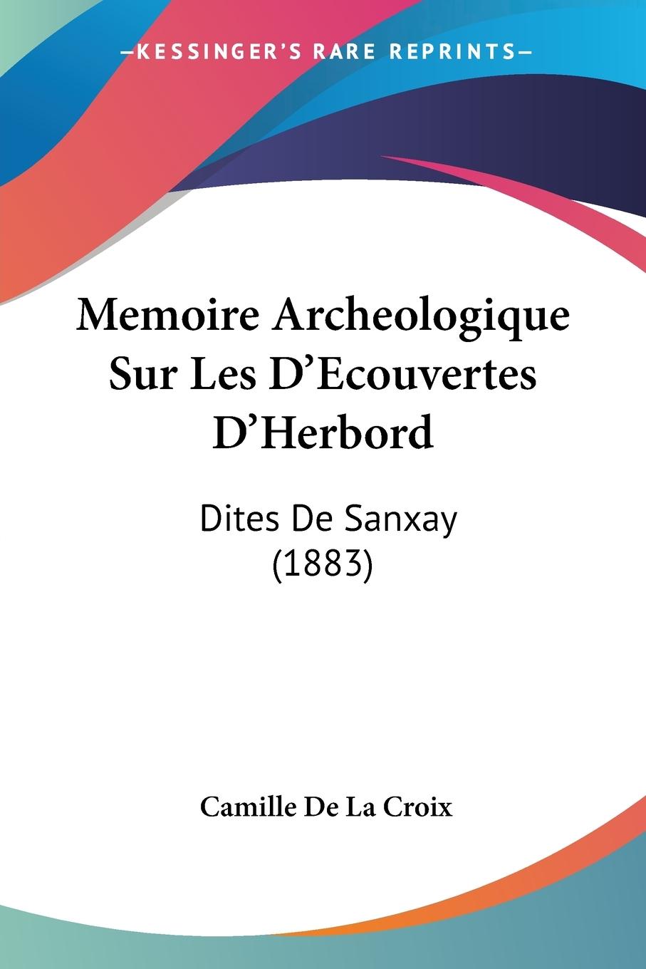 Memoire Archeologique Sur Les D Ecouvertes D Herbord - De La Croix, Camille
