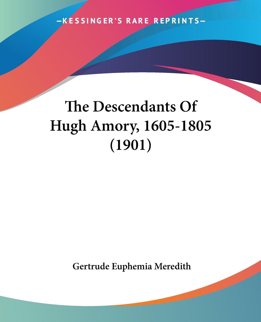 The Descendants Of Hugh Amory, 1605-1805 (1901) - Meredith, Gertrude Euphemia