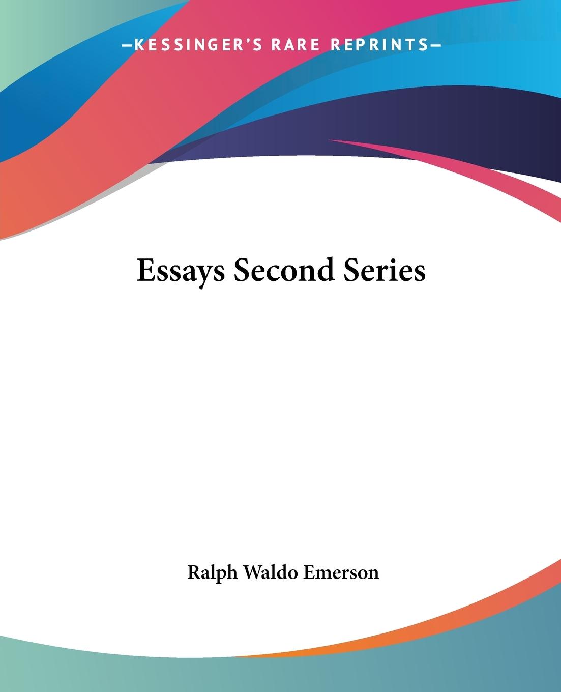 Essays Second Series - Emerson, Ralph Waldo