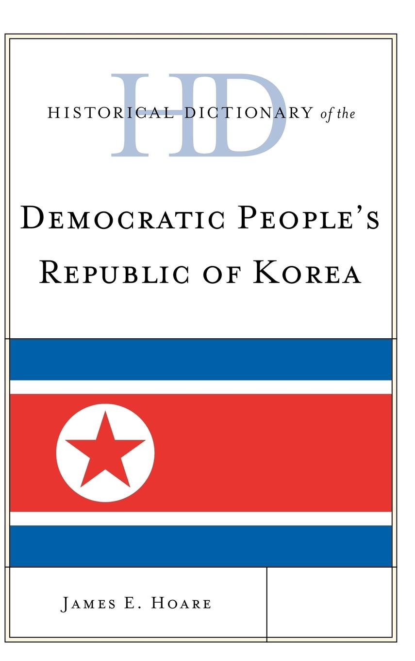 Historical Dictionary of Democratic People s Republic of Korea - Hoare, James E.