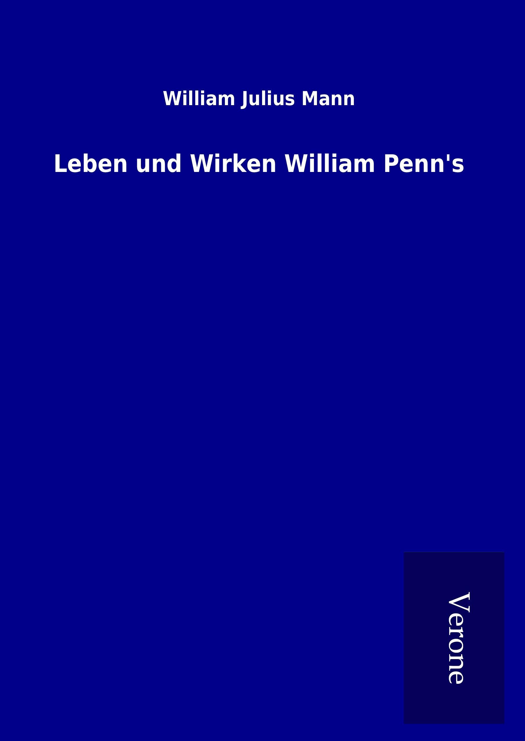 Leben und Wirken William Penn s - Mann, William Julius