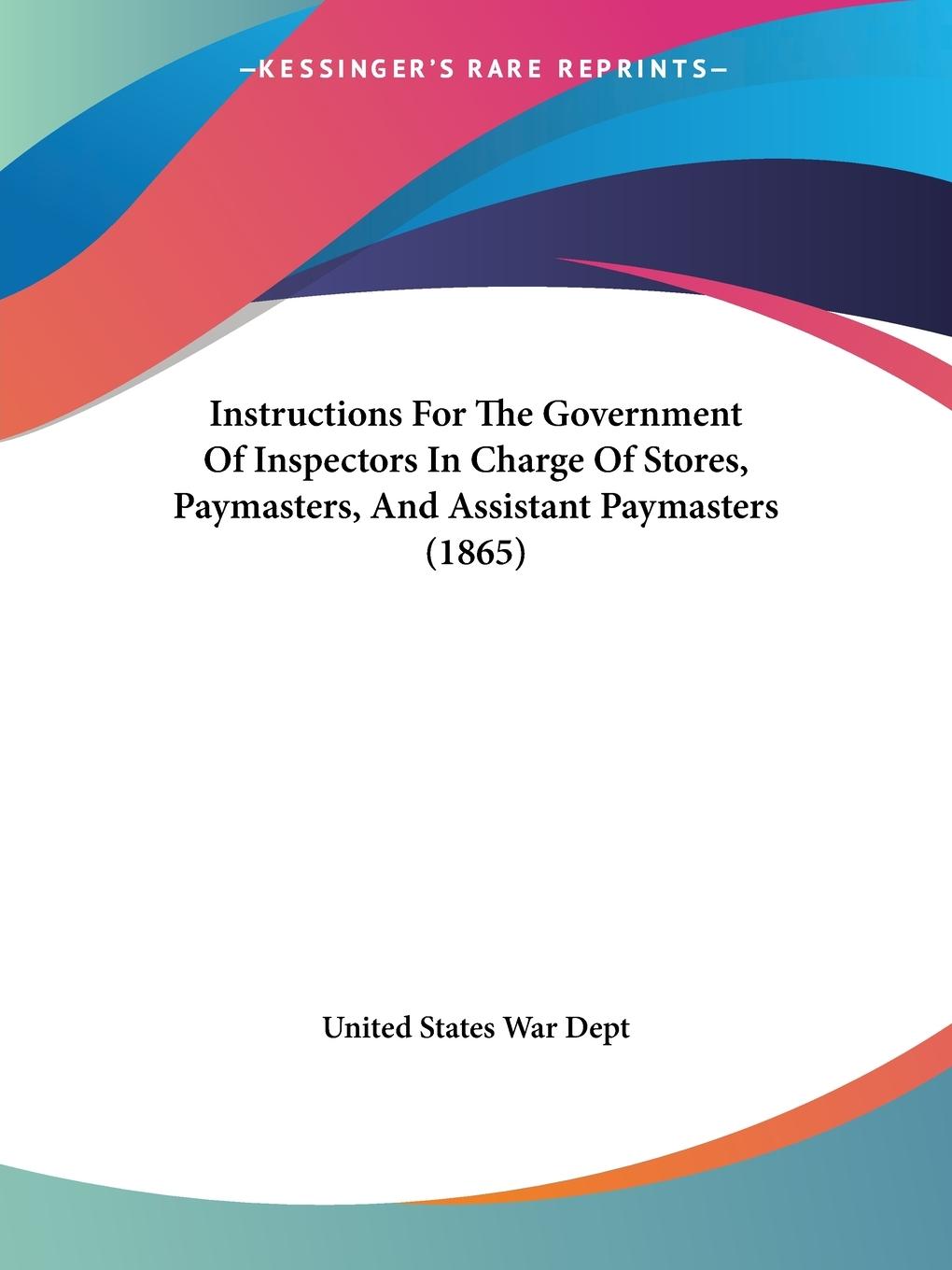 Instructions For The Government Of Inspectors In Charge Of Stores, Paymasters, And Assistant Paymasters (1865) - United States War Dept