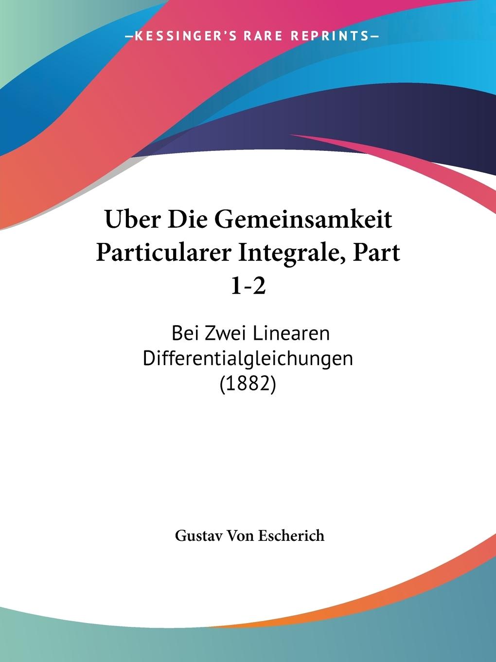 Uber Die Gemeinsamkeit Particularer Integrale, Part 1-2 - Escherich, Gustav Von