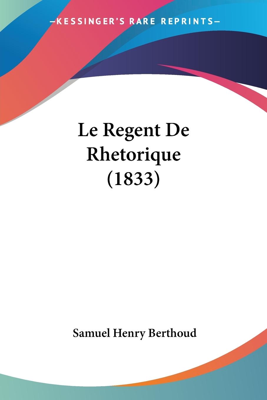 Le Regent De Rhetorique (1833) - Berthoud, Samuel Henry