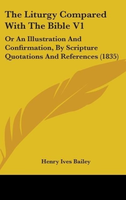 The Liturgy Compared With The Bible V1 - Bailey, Henry Ives