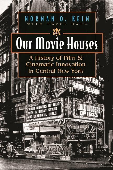 Our Movie Houses: A History of Film & Cinematic Innovation in Central New York - Keim, Norman O.