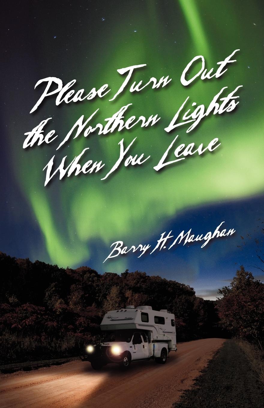 Please Turn Out the Northern Lights When You Leave - Maughan, Barry H.